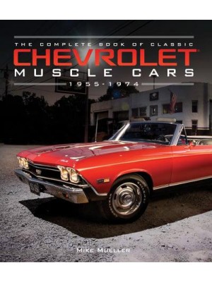 The Complete Book of Classic Chevrolet Muscle Cars 1955-1974 - Complete Book Series