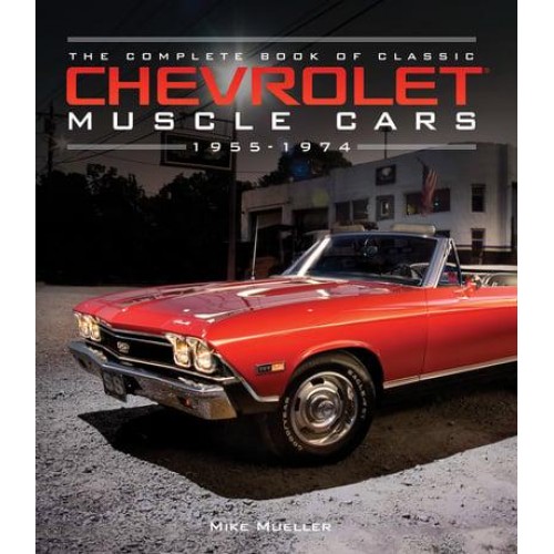 The Complete Book of Classic Chevrolet Muscle Cars 1955-1974 - Complete Book Series