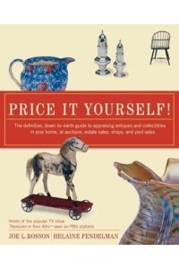 Price It Yourself!: The Definitive, Down-To-Earth Guide to Appraising Antiques and Collectibles in Your Home, at Auctions, Estate Sales, S