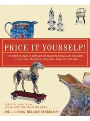 Price It Yourself!: The Definitive, Down-To-Earth Guide to Appraising Antiques and Collectibles in Your Home, at Auctions, Estate Sales, S