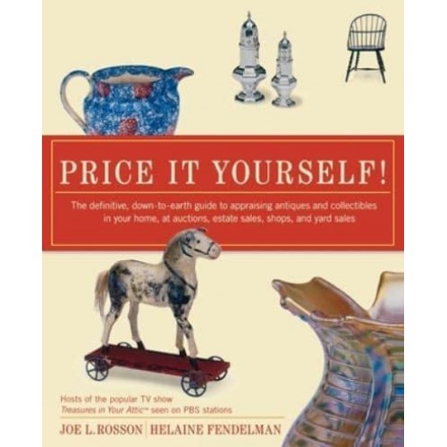 Price It Yourself!: The Definitive, Down-To-Earth Guide to Appraising Antiques and Collectibles in Your Home, at Auctions, Estate Sales, S