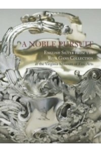 A Noble Pursuit English Silver from the Rita Gans Collection at the Virginia Museum of Fine Arts