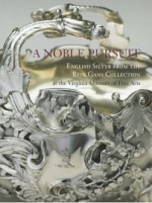 A Noble Pursuit English Silver from the Rita Gans Collection at the Virginia Museum of Fine Arts