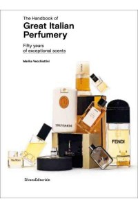 The Handbook of Great Italian Perfumery Fifty Years of Exceptional Scents - Silvana Editoriale