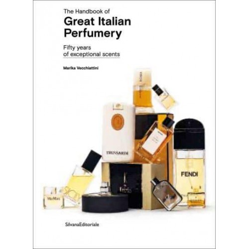 The Handbook of Great Italian Perfumery Fifty Years of Exceptional Scents - Silvana Editoriale