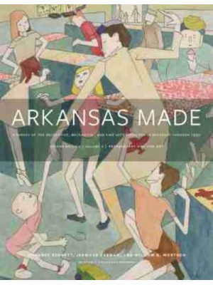 Arkansas Made Volume 2 A Survey of the Decorative, Mechanical, and Fine Arts Produced in Arkansas, 1819-1950