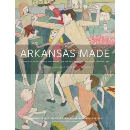 Arkansas Made Volume 2 A Survey of the Decorative, Mechanical, and Fine Arts Produced in Arkansas, 1819-1950