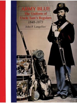 Army Blue The Uniform of Uncle Sam's Regulars, 1848-1873 - Schiffer Military History