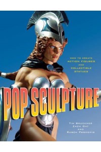 Pop Sculpture How to Create Action Figures & Collectible Statues