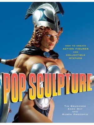 Pop Sculpture How to Create Action Figures & Collectible Statues