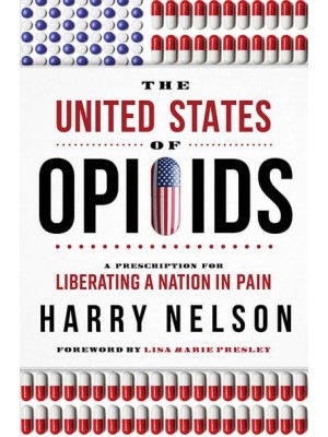 The United States of Opioids A Prescription for Liberating a Nation in Pain