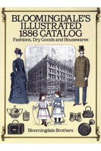 Bloomingdale's Illustrated 1886 Catalog Fashions, Dry Goods, and Housewares