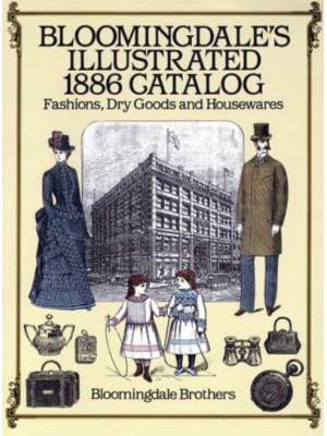 Bloomingdale's Illustrated 1886 Catalog Fashions, Dry Goods, and Housewares