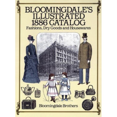 Bloomingdale's Illustrated 1886 Catalog Fashions, Dry Goods, and Housewares