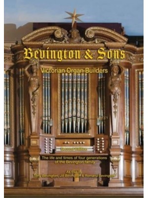 Bevington & Sons, Victorian Organ Builders, Second Edition The Life and Times of Four Generations of the Bevington Family