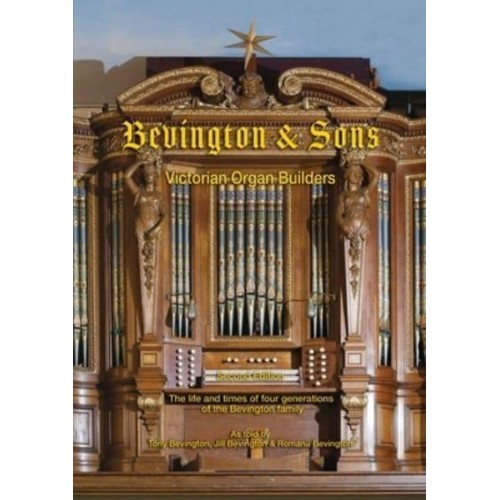 Bevington & Sons, Victorian Organ Builders, Second Edition The Life and Times of Four Generations of the Bevington Family