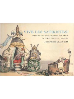 Vive Les Satiristes! French Caricature During the Reign of Louis Philipp, 1830-1848