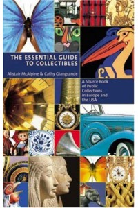 The Essential Guide to Collectibles A Source Book of Public Collections in Europe and the U.S.A