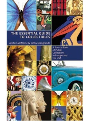 The Essential Guide to Collectibles A Source Book of Public Collections in Europe and the U.S.A