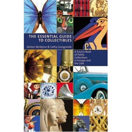 The Essential Guide to Collectibles A Source Book of Public Collections in Europe and the U.S.A