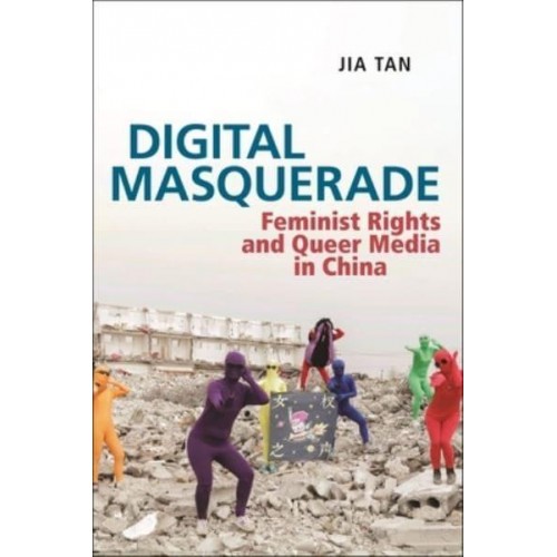 Digital Masquerade Feminist Rights and Queer Media in China - Postmillennial Pop