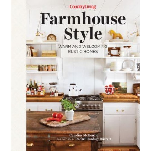 Country Living Farmhouse Style Warm and Welcoming Rustic Homes
