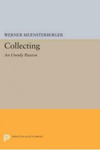 Collecting: An Unruly Passion Psychological Perspectives - Princeton Legacy Library