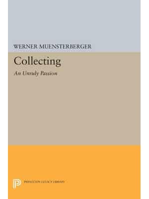Collecting: An Unruly Passion Psychological Perspectives - Princeton Legacy Library