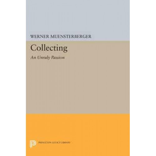 Collecting: An Unruly Passion Psychological Perspectives - Princeton Legacy Library