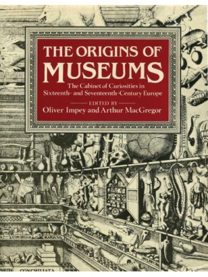 The Origins of Museums The Cabinet of Curiosities in Sixteenth and Seventeenth Century Europe - Ashmolean Museum Publications