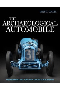 The Archaeological Automobile Understanding and Living With Historical Automobiles