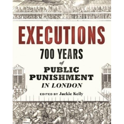 Executions 700 Years of Public Punishment in London