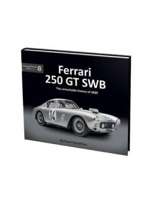Ferrari 250 GT SWB The Remarkable History of 2689 - Exceptional Cars Series
