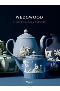 Wedgwood A Story of Creation & Innovation