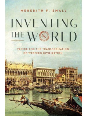Inventing the World Venice and the Transformation of Western Civilization