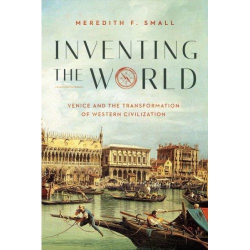 Inventing the World Venice and the Transformation of Western Civilization