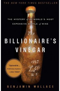 The Billionaire's Vinegar The Mystery of the World's Most Expensive Bottle of Wine