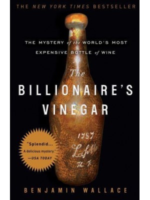The Billionaire's Vinegar The Mystery of the World's Most Expensive Bottle of Wine