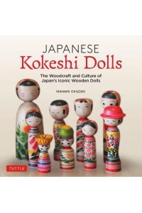 Japanese Kokeshi Dolls The Woodcraft and Culture of Japan's Iconic Wooden Dolls