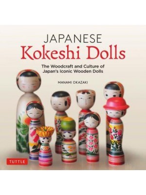 Japanese Kokeshi Dolls The Woodcraft and Culture of Japan's Iconic Wooden Dolls
