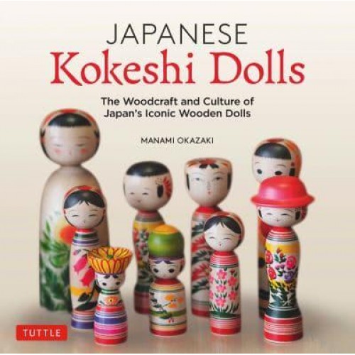 Japanese Kokeshi Dolls The Woodcraft and Culture of Japan's Iconic Wooden Dolls