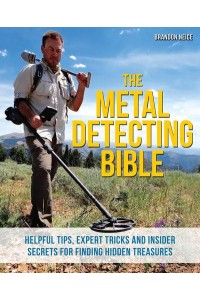 The Metal Detecting Bible Helpful Tips, Expert Tricks and Insider Secrets for Finding Hidden Treasures