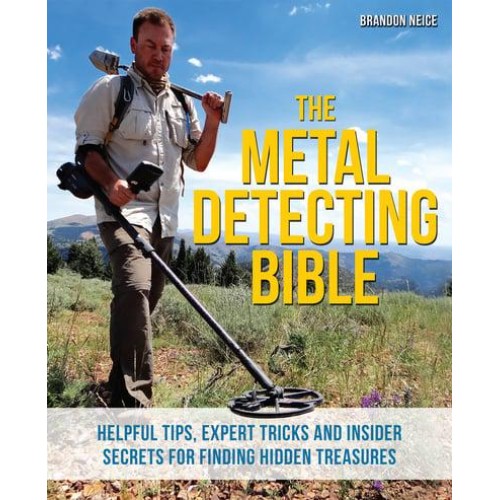 The Metal Detecting Bible Helpful Tips, Expert Tricks and Insider Secrets for Finding Hidden Treasures