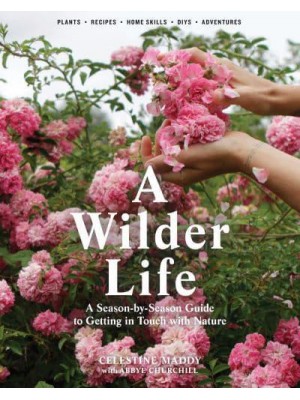 A Wilder Life A Season-by-Season Guide to Getting in Touch With Nature