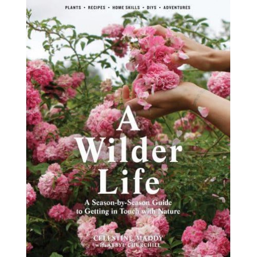 A Wilder Life A Season-by-Season Guide to Getting in Touch With Nature