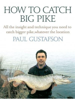 How to Catch Big Pike All the Insight and Technique You Need to Catch Bigger Pike, Whatever the Location