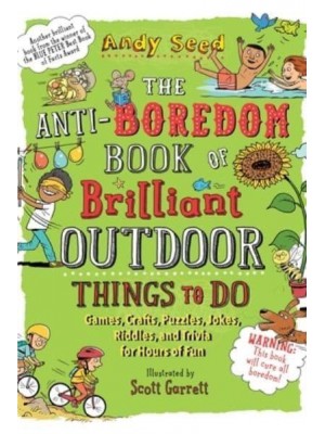 The Anti-Boredom Book of Brilliant Outdoor Things to Do Games, Crafts, Puzzles, Jokes, Riddles, and Trivia for Hours of Fun - Anti-Boredom Books
