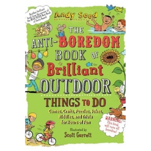 The Anti-Boredom Book of Brilliant Outdoor Things to Do Games, Crafts, Puzzles, Jokes, Riddles, and Trivia for Hours of Fun - Anti-Boredom Books