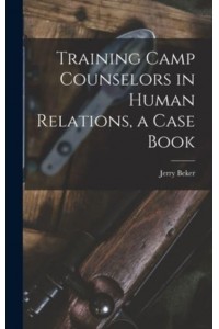 Training Camp Counselors in Human Relations, a Case Book