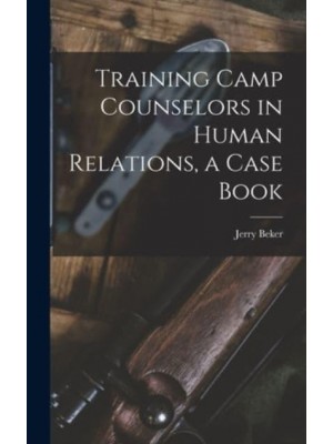 Training Camp Counselors in Human Relations, a Case Book